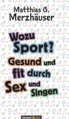Wozu Sport? Gesund und fit durch Sex und Singen 1