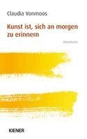 Claudia Vonmoos - Kunst ist, sich an morgen zu erinnern, Häftad