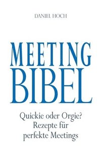 bokomslag Meeting Bibel: Quickie oder Orgie? Rezepte für perfekte Meetings