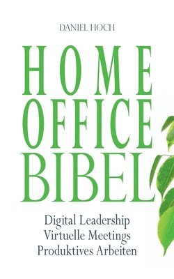 Daniel Hoch - Home Office Bibel: Digital Leadership Virtuelle Meetings Produktives Arbeiten, Häftad