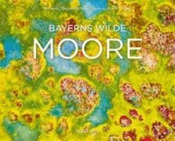 Niklas Banowski, Ulrike Eisenmann, Christopher Meyer, Michael Neukum, Konrad Wothe - Bayerns wilde Moore, Inbunden