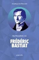 Bastiat Frédéric - Grundlagen der Ökonomie: Das Wesentliche von Frédéric Bastiat, Häftad