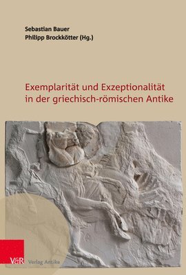Sebastian Bauer - Exemplaritat und Exzeptionalitat in der griechisch-romischen Antike, Inbunden