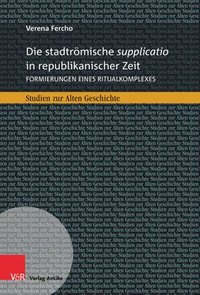 bokomslag Die Stadtromische Supplicatio in Republikanischer Zeit: Formierungen Eines Ritualkomplexes