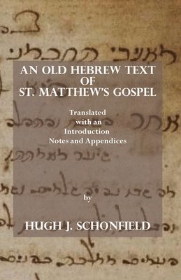 Hugh J Schonfield - Old Hebrew Text of St. Matthew's Gospel, Häftad
