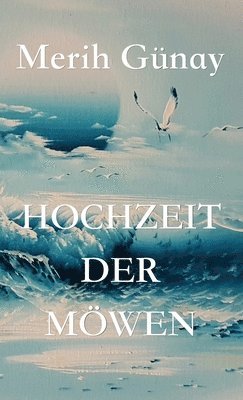 Merih Gunay - Hochzeit der Möwen, Inbunden