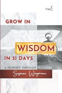 bokomslag GROW IN WISDOM in 31 DAYS: A Journey Through Proverbs