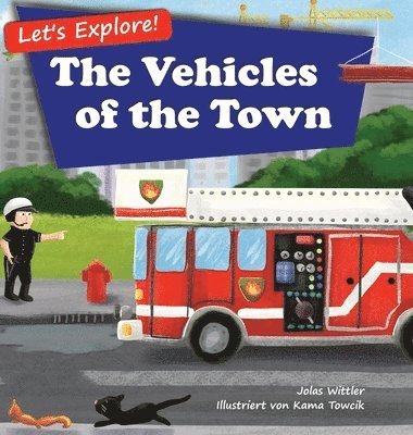 Jolas Wittler - Let's Explore! The Vehicles of the Town, Inbunden