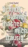 Emil Fadel - Schnittblumen machen mich traurig, Inbunden. Tillgänglighet: Lägg i varukorg