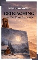 Sebastian Vötter - Geocaching oder Der Konsul ist müde, Häftad. Tillgänglighet: Lägg i varukorg