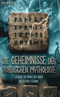 bokomslag Die Geheimnisse der nordischen Mythologie! Entdecke die Macht der Runen des älteren Futhark: Wie du die Runen nutzen und anwenden kannst! inkl. Runenm