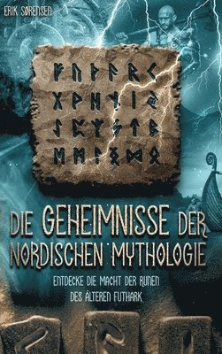 Erik Sørensen - Die Geheimnisse der nordischen Mythologie! Entdecke die Macht der Runen des älteren Futhark: Wie du die Runen nutzen und anwenden kannst! inkl. Runenm, Inbunden