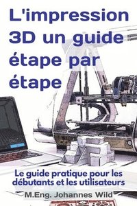 bokomslag L'impression 3D un guide tape par tape