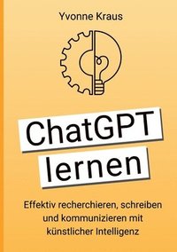 bokomslag ChatGPT lernen: Effektiv recherchieren, schreiben und kommunizieren mit künstlicher Intelligenz