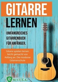 bokomslag Gitarre lernen für Anfänger und Wiedereinsteiger: Gitarrenbuch für Erwachsene mit QR-Codes zu Videos, über 15 Songs und Live Kursen