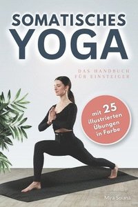 bokomslag Somatisches Yoga - das Handbuch für Einsteiger: Grundlagen und Praxis für Körperbewusstsein und innere Balance - Somatisches Training für zu Hause