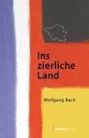 Wolfgang Bach - Ins zierliche Land, Inbunden