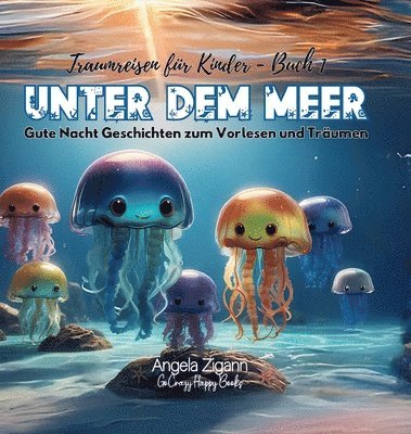 bokomslag Unter dem Meer: Gute Nacht Geschichten zum Vorlesen und Träumen (Traumreisen für Kinder - Buch 1)