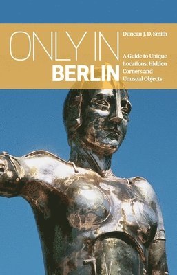 bokomslag Only in Berlin: A Guide to Unique Locations, Hidden Corners & Unusual Objects