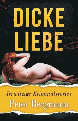Peter Bergmann - Dicke Liebe: Irrwitzige Kriminalstories, Häftad
