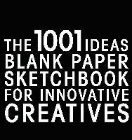 The 1001 Ideas Blank Paper Sketchbook for Innovative Creatives 1