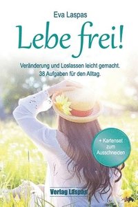 bokomslag Lebe frei! Veränderung und Loslassen leicht gemacht.: 38 Aufgaben für den Alltag.