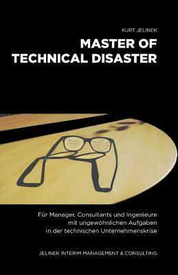 Master of technical Disaster: Für Manager, Consultants und Ingenieure mit ungewöhnlichen Aufgaben in der technischen Unternehmenskrise 1