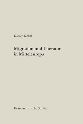 bokomslag Migration und Literatur in Mitteleuropa: Komparatistische Studien