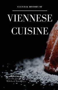 bokomslag Cultural History of Viennese Cuisine: Recipes and anecdotes from the time of the Habsburg Monarchy