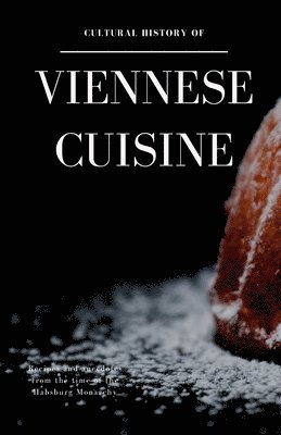 bokomslag Cultural History of Viennese Cuisine: Recipes and anecdotes from the time of the Habsburg Monarchy