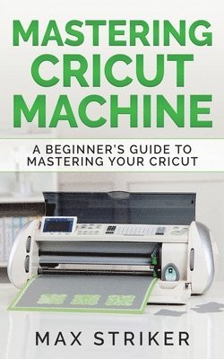 Mastering Cricut Machine 1