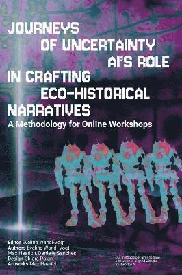 Eveline Wandl-Vogt, Max Haarich - Germany, Danielle Sanches - Brazil, Max Haarich -. Germany, Max Haarich Germany, Danielle Sanches Brazil - Journey's of Uncertainty. AI's role in crafting ecohistorical narratives, Inbunden