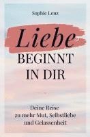 bokomslag Liebe beginnt in dir: Deine Reise zu mehr Mut, Selbstliebe und Gelassenheit