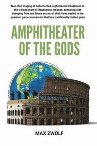 bokomslag Amphitheater of the Gods: Where Gods Applaud and Existence Suffers-A Tournament of Doomed Realities