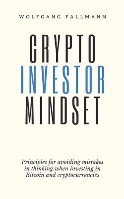 bokomslag Crypto Investor Mindset - Principles for avoiding mistakes in thinking when investing in Bitcoin and cryptocurrencies