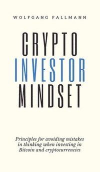 bokomslag Crypto Investor Mindset - Principles for avoiding mistakes in thinking when investing in Bitcoin and cryptocurrencies