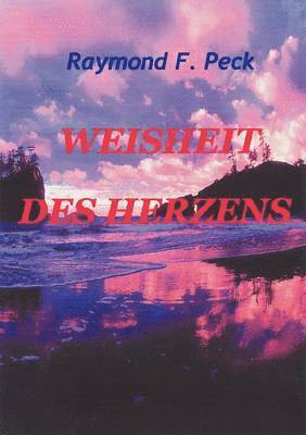 Raymond F Peck, Raymond F. Peck - Weisheit des Herzens, Häftad