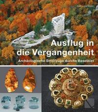 bokomslag Ausflug in die Vergangenheit - Archäologische Streifzüge durchs Baselbiet