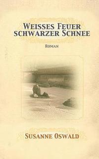 Weisses Feuer, schwarzer Schnee: Roman