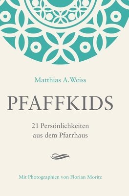 Matthias a. Weiss, Florian Moritz - Pfaffkids: 21 Persönlichkeiten aus dem Pfarrhaus, Inbunden