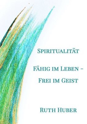 Ruth Huber - Spiritualität. Fähig im Leben - Frei im Geist, Häftad