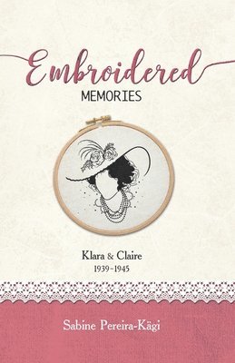 Embroidered Memories: Klara & Claire 1939 - 1945 1