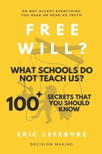 bokomslag Free will? What schools do not teach us?: 100+ Secrets that you should know