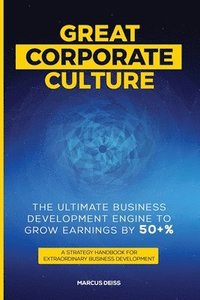 bokomslag Great Corporate Culture - The Ultimate Business Development Engine to Grow Earnings by 50+%