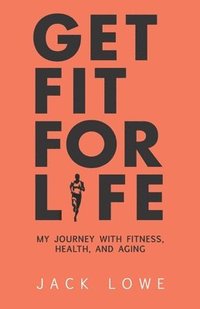 bokomslag Get Fit For Life: My Journey With Fitness, Health, and Aging