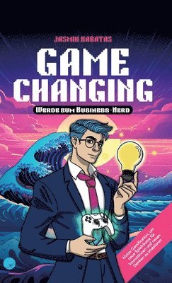 Jasmin Karatas, Jasmin Deniz Karatas - Game Changing - Werde zum Business-Nerd: Nutze Gamification, um neue Spielräume für Innovationen und neues Denken zu etablieren, Inbunden