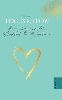 bokomslag Focus & Flow - Dein Kompass für Struktur & Motivation: Planer, Journal und strukturierter Kalender für eine höhere Produktivität im Business und im Pr