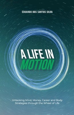 bokomslag A Life in Motion: Unlocking Mind, Money, Career and Body Strategies through the Wheel of Life