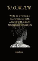 bokomslag W.O.M.A.N: Write to Overcome, Manifest strength, Ascend with dignity, Navigate with wisdom