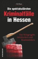 bokomslag Die spektakulärsten Kriminalfälle in Hessen